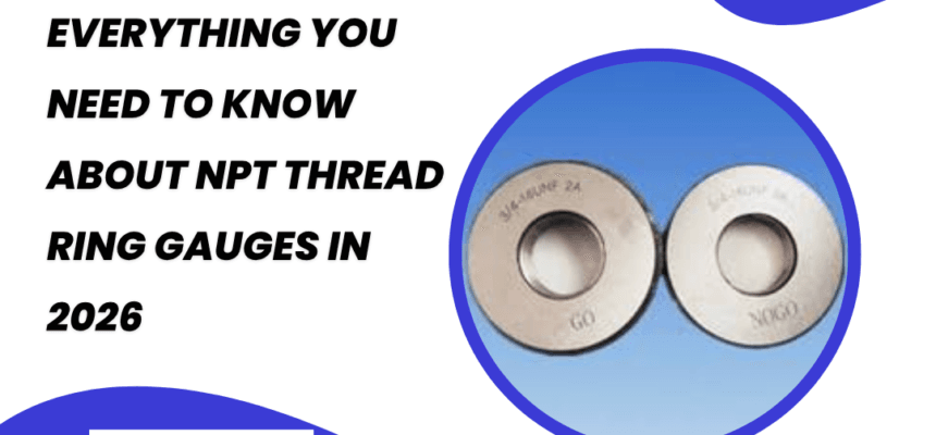 Everything-You-Need-to-Know-About-NPT-Thread-Ring-Gauges-in-2026