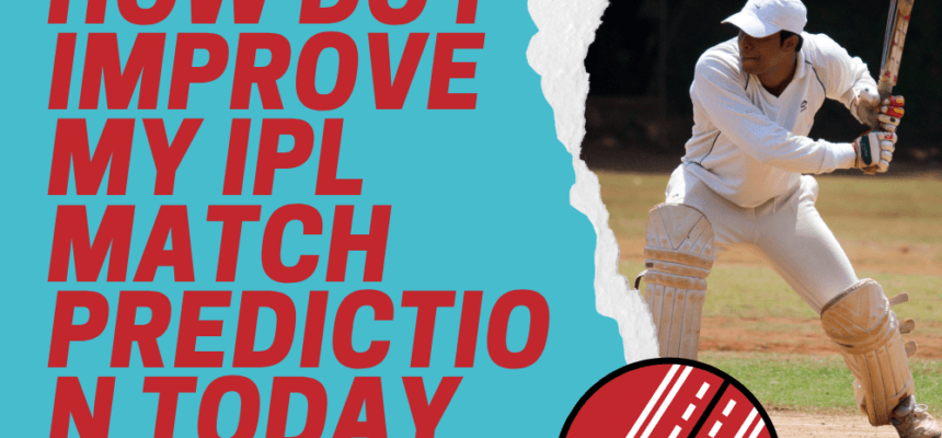 How-Do-I-Improve-My-IPL-Match-Prediction-Today