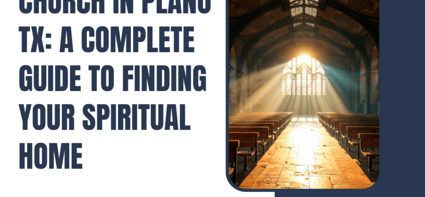 Church-in-Plano-TX-A-Complete-Guide-to-Finding-Your-Spiritual-Home