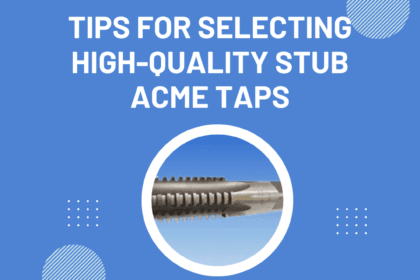 Tips-for-Selecting-High-Quality-Stub-Acme-Taps
