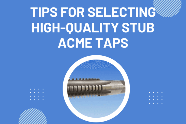 Tips-for-Selecting-High-Quality-Stub-Acme-Taps