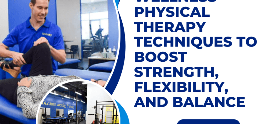 Wellness-Physical-Therapy-Techniques-to-Boost-Strength-Flexibility-and-Balance